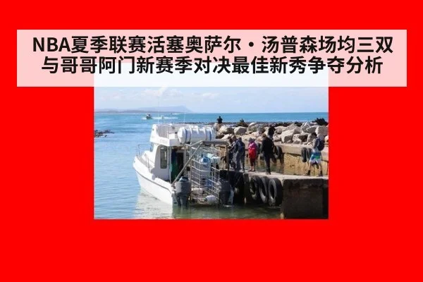 NBA夏季联赛活塞奥萨尔·汤普森场均三双 与哥哥阿门新赛季对决最佳新秀争夺分析