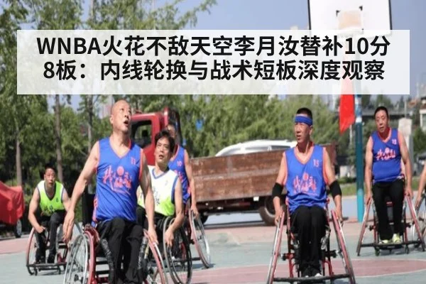 WNBA火花不敌天空李月汝替补10分8板:内线轮换与战术短板深度观察