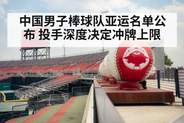 中国男子棒球队亚运名单公布 投手深度决定冲牌上限